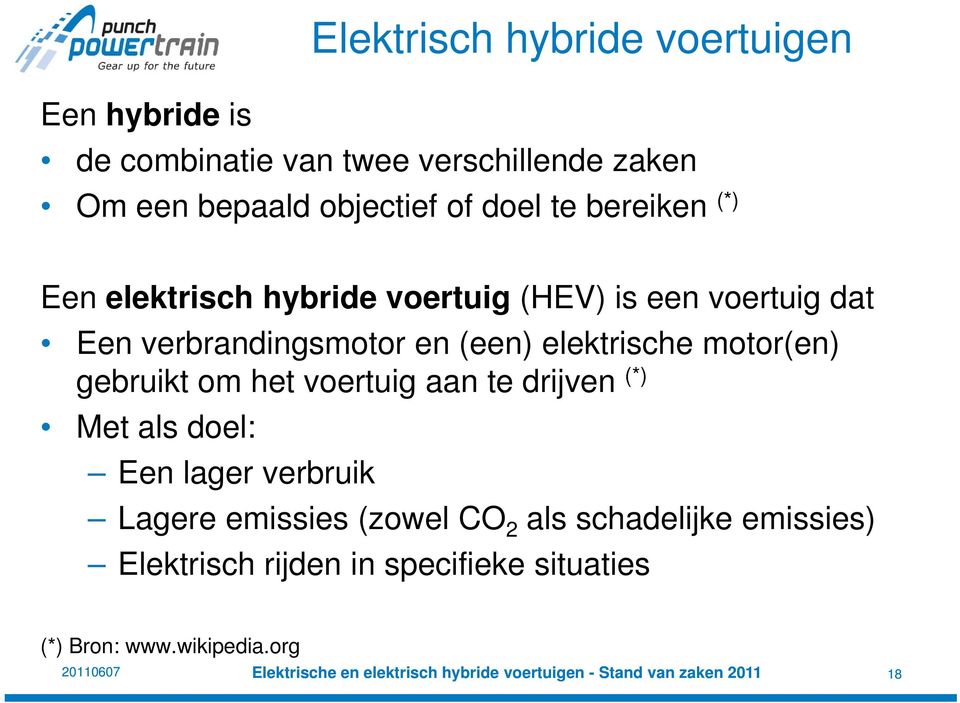 gebruikt om het voertuig aan te drijven (*) Met als doel: Een lager verbruik Lagere emissies (zowel CO 2 als schadelijke emissies)