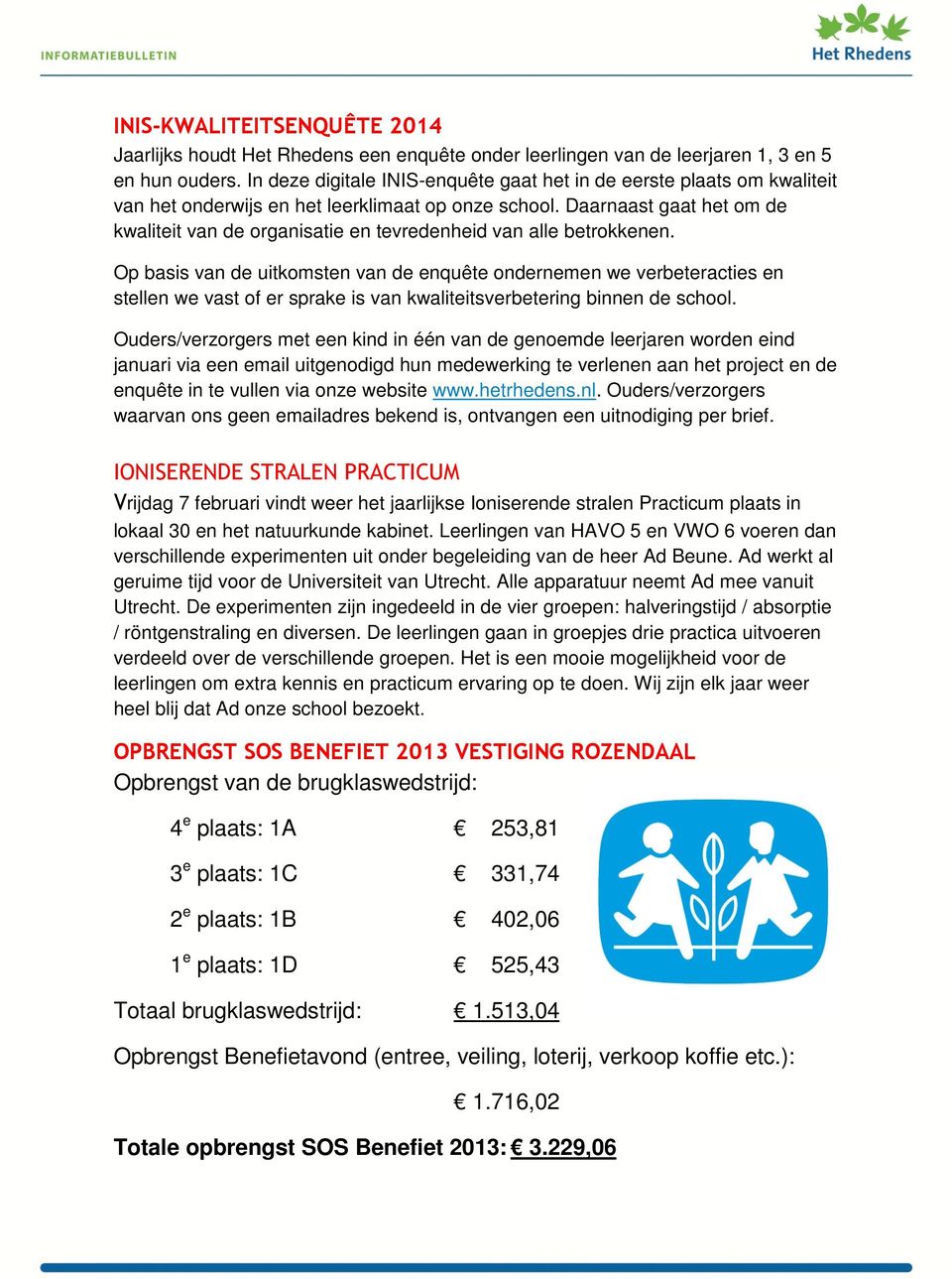 Daarnaast gaat het om de kwaliteit van de organisatie en tevredenheid van alle betrokkenen.