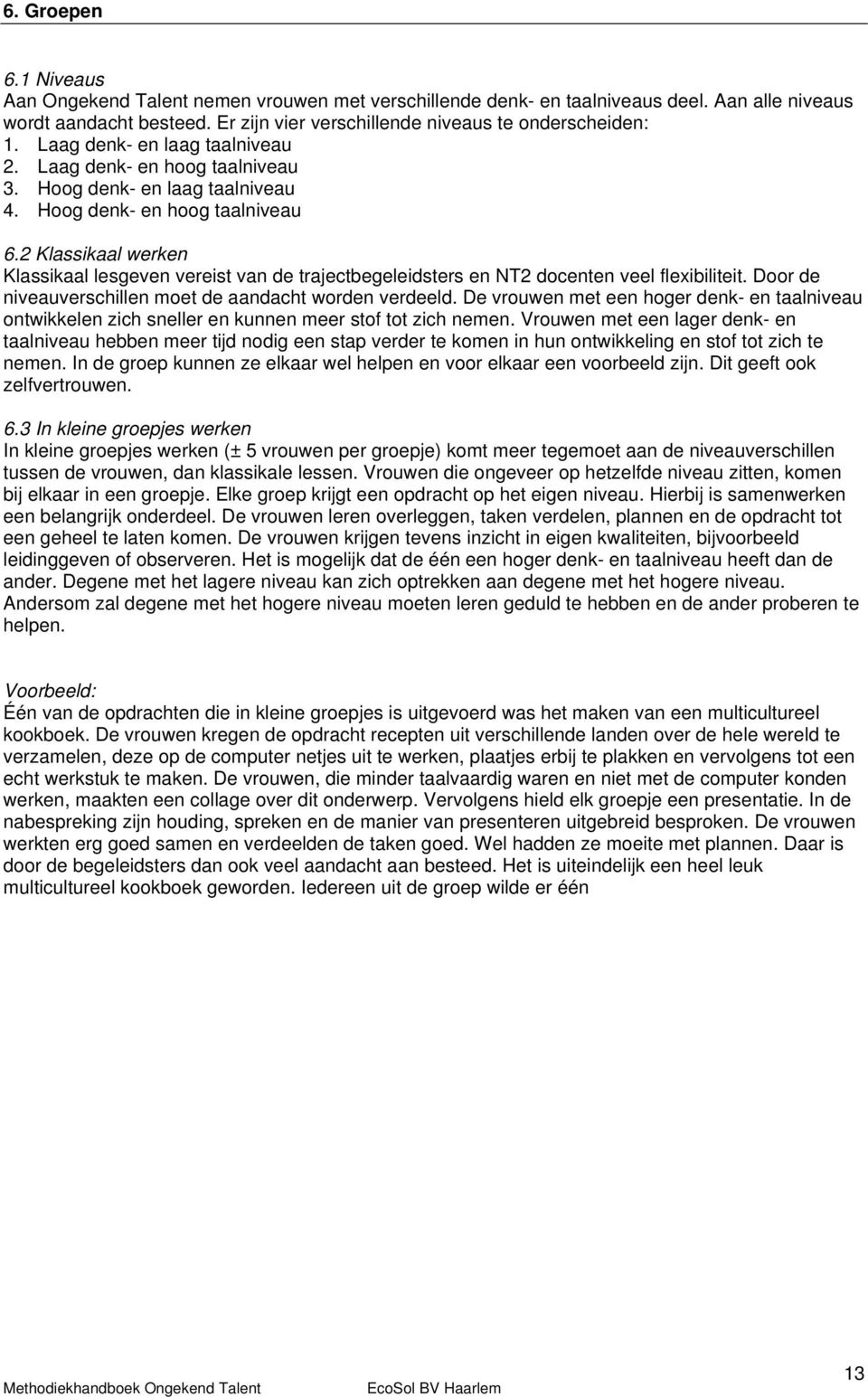 2 Klassikaal werken Klassikaal lesgeven vereist van de trajectbegeleidsters en NT2 docenten veel flexibiliteit. Door de niveauverschillen moet de aandacht worden verdeeld.