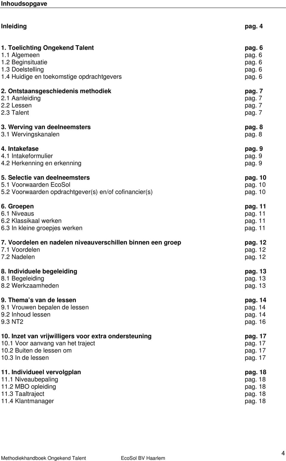 1 Intakeformulier pag. 9 4.2 Herkenning en erkenning pag. 9 5. Selectie van deelneemsters pag. 10 5.1 Voorwaarden EcoSol pag. 10 5.2 Voorwaarden opdrachtgever(s) en/of cofinancier(s) pag. 10 6.