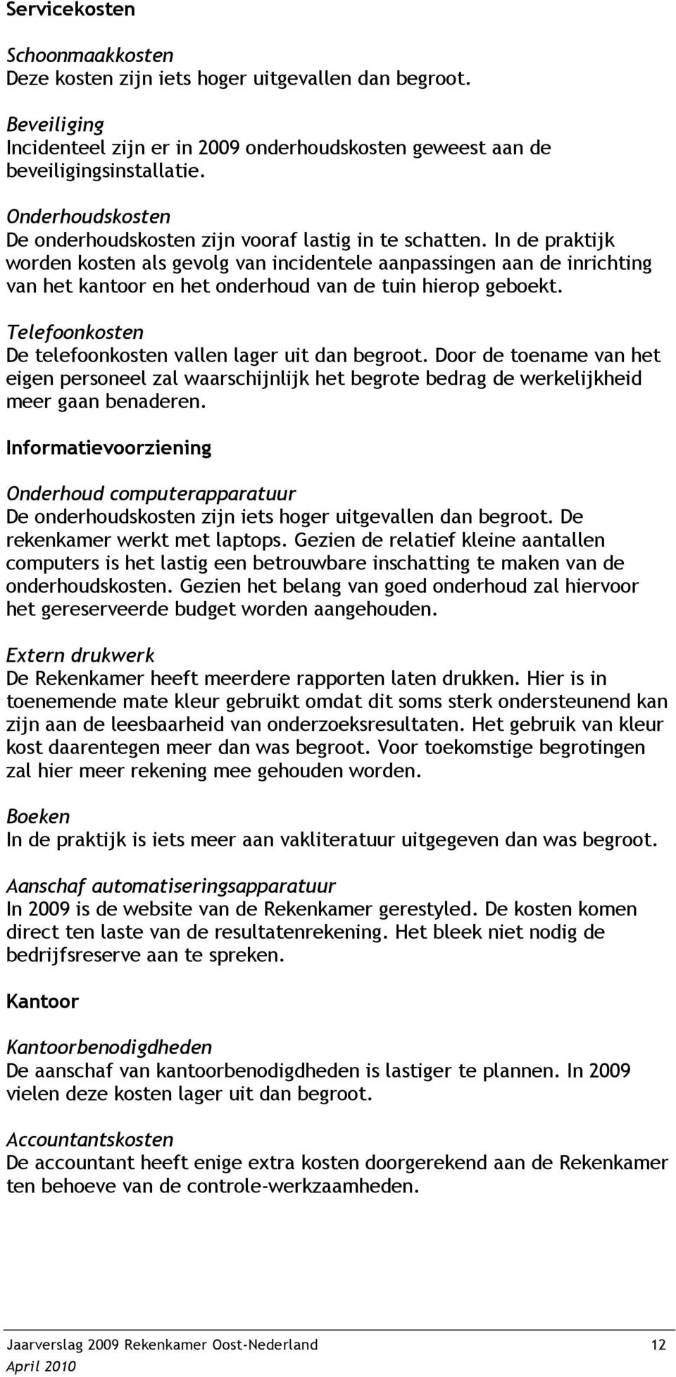 In de praktijk worden kosten als gevolg van incidentele aanpassingen aan de inrichting van het kantoor en het onderhoud van de tuin hierop geboekt.