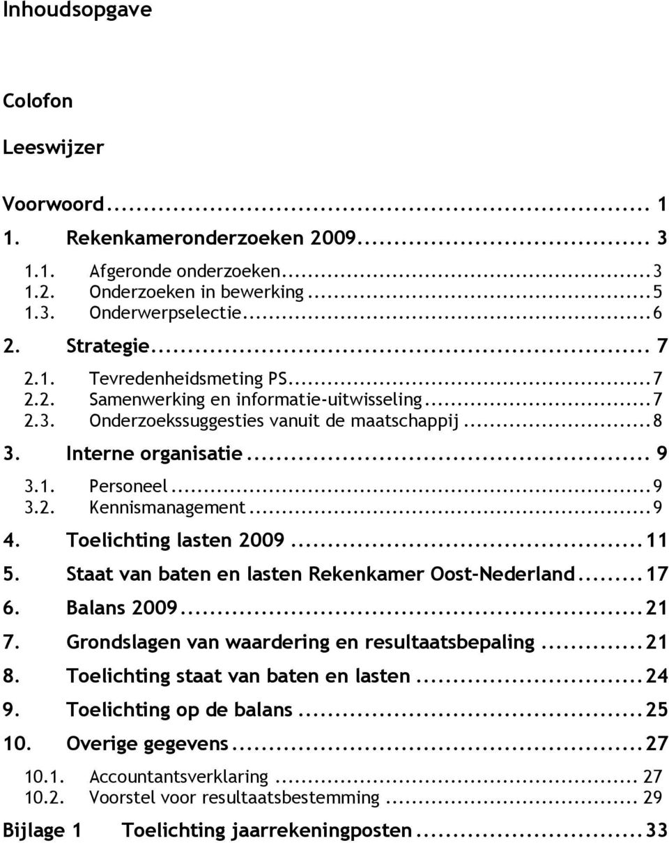 Toelichting lasten 2009... 11 5. Staat van baten en lasten Rekenkamer Oost-Nederland... 17 6. Balans 2009... 21 7. Grondslagen van waardering en resultaatsbepaling... 21 8.