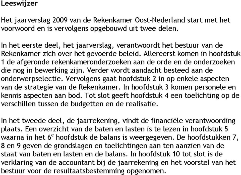 Allereerst komen in hoofdstuk 1 de afgeronde rekenkameronderzoeken aan de orde en de onderzoeken die nog in bewerking zijn. Verder wordt aandacht besteed aan de onderwerpselectie.