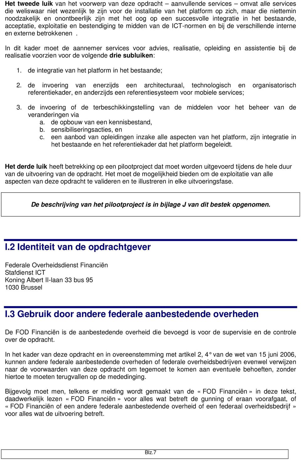 externe betrokkenen. In dit kader moet de aannemer services voor advies, realisatie, opleiding en assistentie bij de realisatie voorzien voor de volgende drie subluiken: 1.