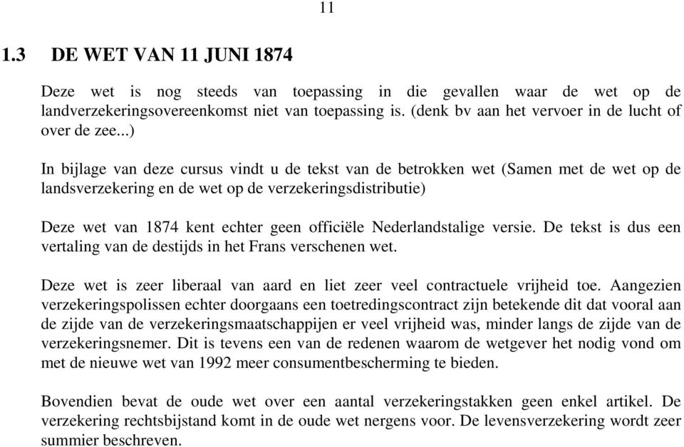 ..) In bijlage van deze cursus vindt u de tekst van de betrokken wet (Samen met de wet op de landsverzekering en de wet op de verzekeringsdistributie) Deze wet van 1874 kent echter geen officiële