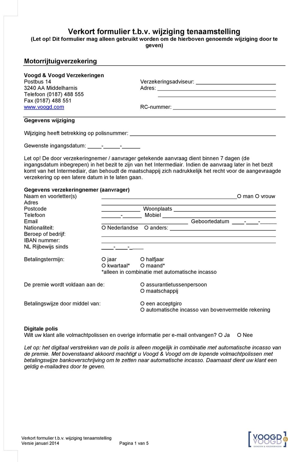 Adres: Telefoon (0187) 488 555 Fax (0187) 488 551 www.voogd.com RC-nummer: Gegevens wijziging Wijziging heeft betrekking op polisnummer: Gewenste ingangsdatum: - - Let op!