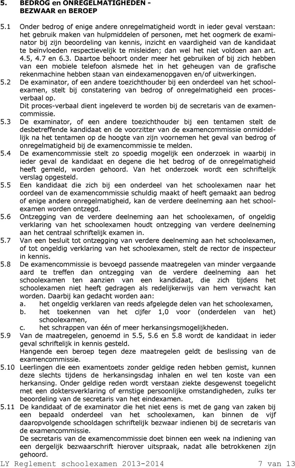 en vaardigheid van de kandidaat te beïnvloeden respectievelijk te misleiden; dan wel het niet voldoen aan art. 4.5, 4.7 en 6.3.