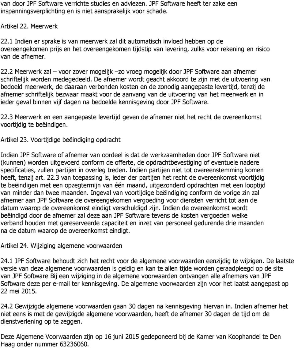 2 Meerwerk zal voor zover mogelijk zo vroeg mogelijk door JPF Software aan afnemer schriftelijk worden medegedeeld.