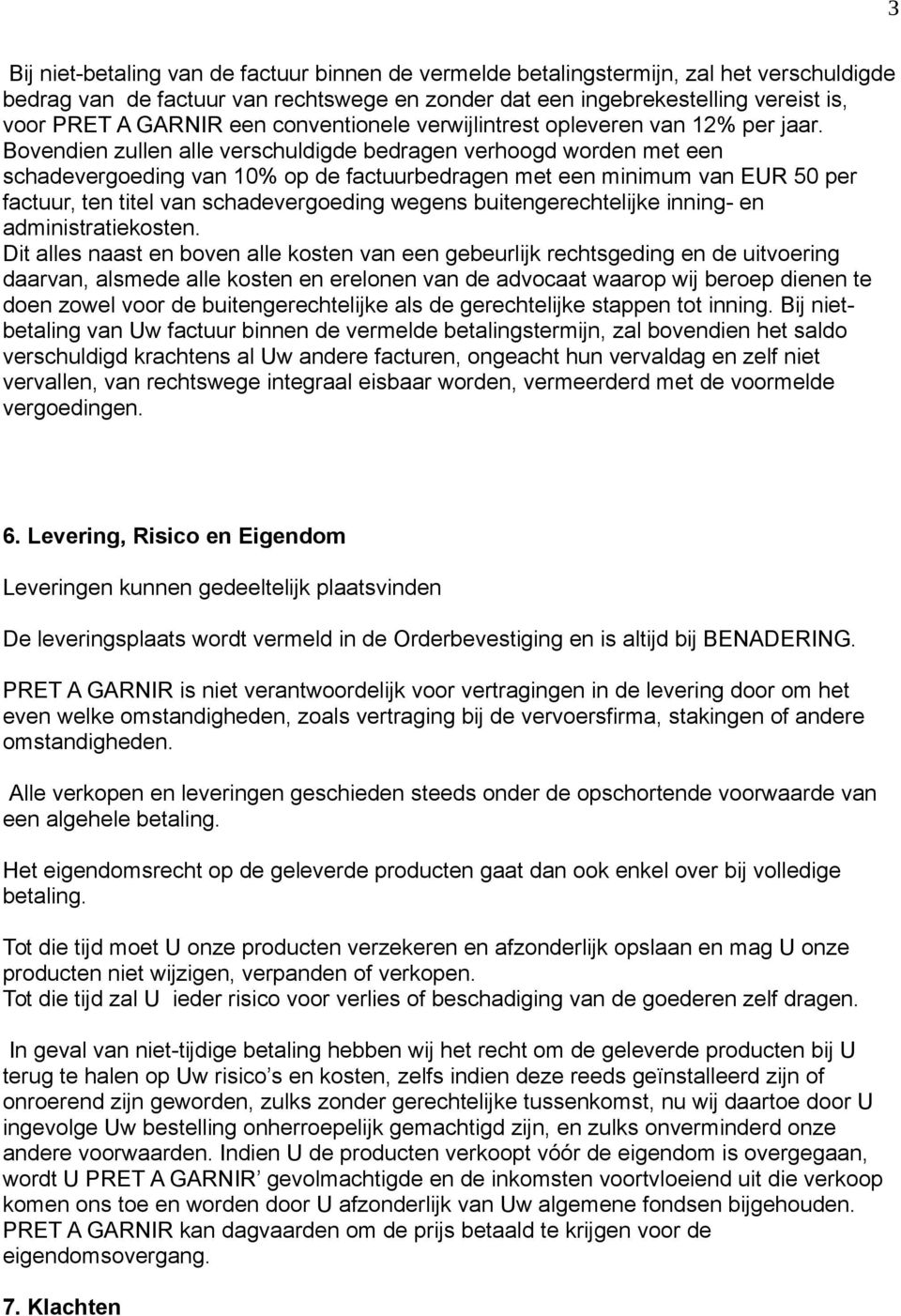 Bovendien zullen alle verschuldigde bedragen verhoogd worden met een schadevergoeding van 10% op de factuurbedragen met een minimum van EUR 50 per factuur, ten titel van schadevergoeding wegens