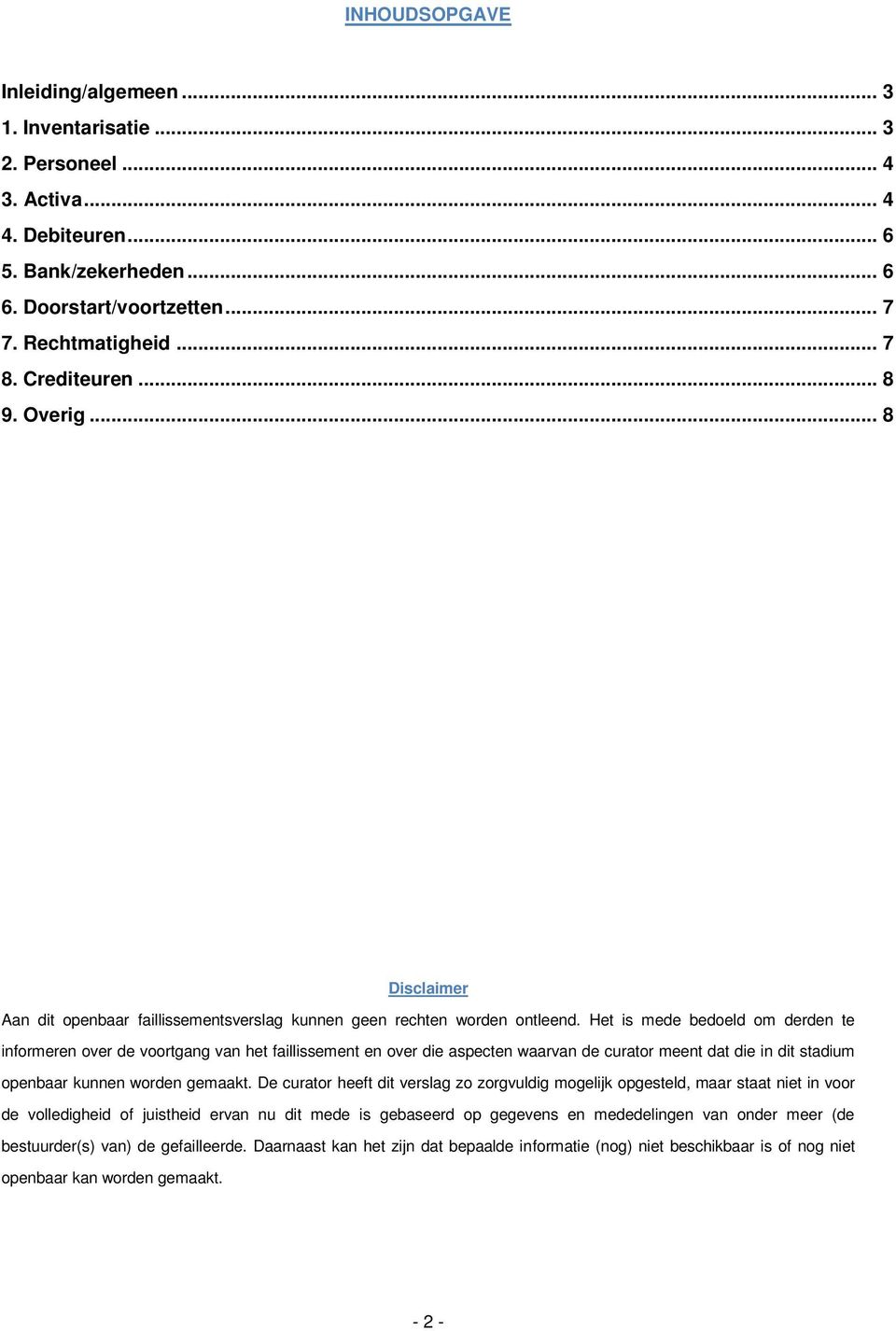 Het is mede bedoeld om derden te informeren over de voortgang van het faillissement en over die aspecten waarvan de curator meent dat die in dit stadium openbaar kunnen worden gemaakt.