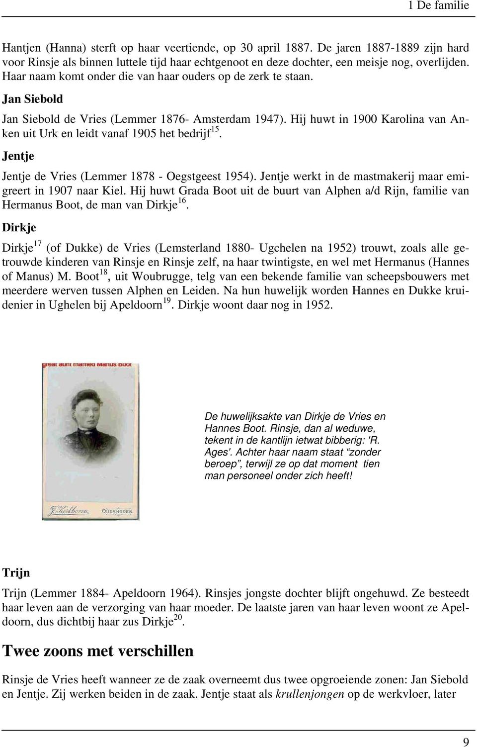 Hij huwt in 1900 Karolina van Anken uit Urk en leidt vanaf 1905 het bedrijf 15. Jentje Jentje de Vries (Lemmer 1878 - Oegstgeest 1954). Jentje werkt in de mastmakerij maar emigreert in 1907 naar Kiel.