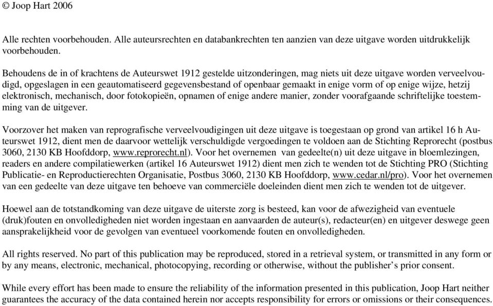 enige vorm of op enige wijze, hetzij elektronisch, mechanisch, door fotokopieën, opnamen of enige andere manier, zonder voorafgaande schriftelijke toestemming van de uitgever.