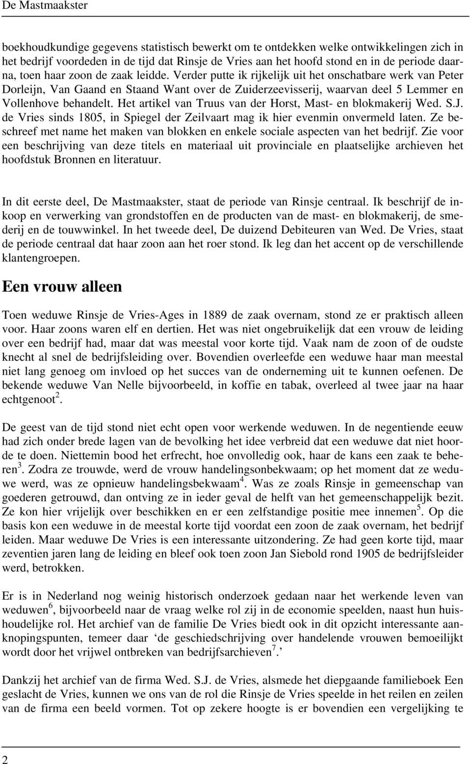 Het artikel van Truus van der Horst, Mast- en blokmakerij Wed. S.J. de Vries sinds 1805, in Spiegel der Zeilvaart mag ik hier evenmin onvermeld laten.
