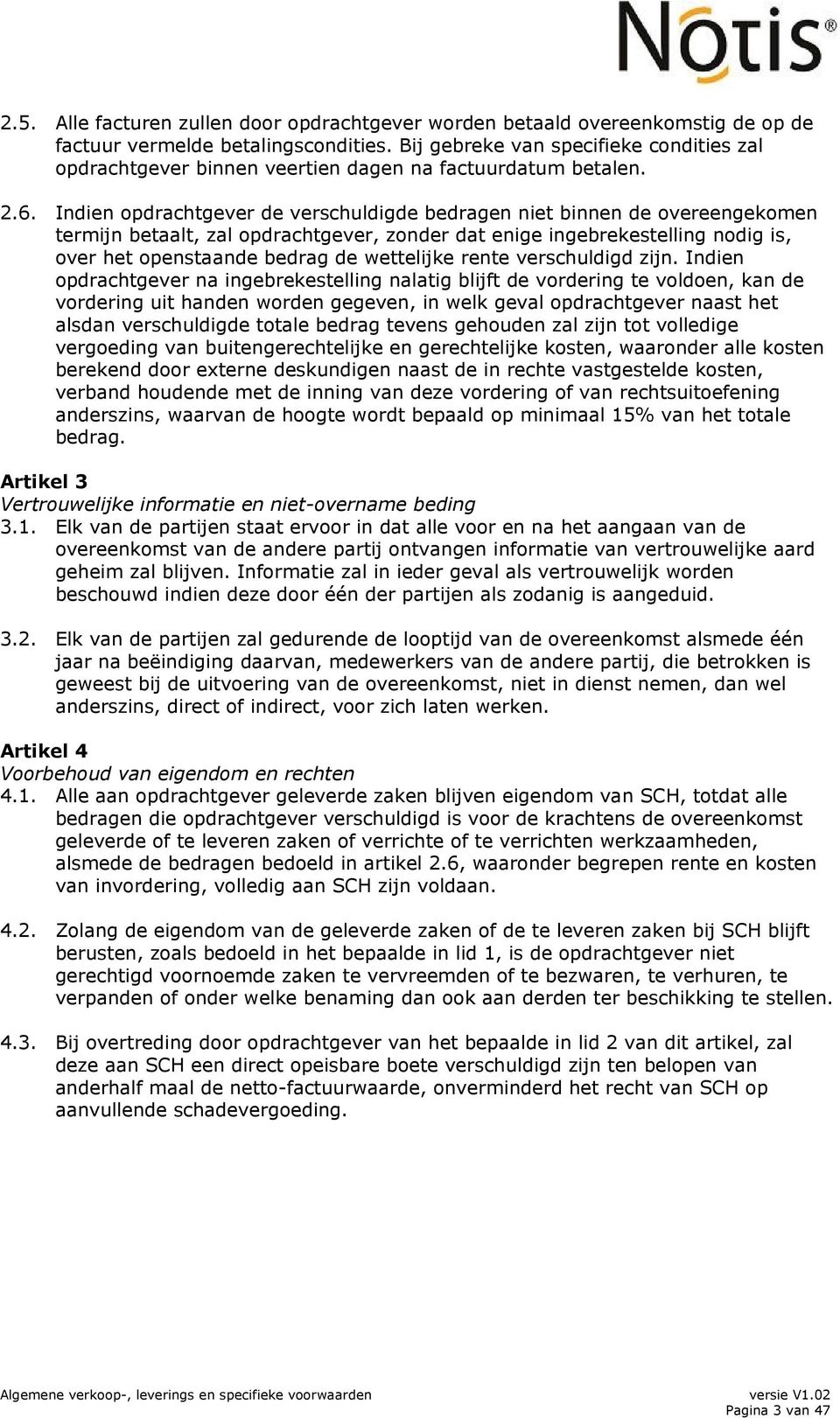 Indien opdrachtgever de verschuldigde bedragen niet binnen de overeengekomen termijn betaalt, zal opdrachtgever, zonder dat enige ingebrekestelling nodig is, over het openstaande bedrag de wettelijke