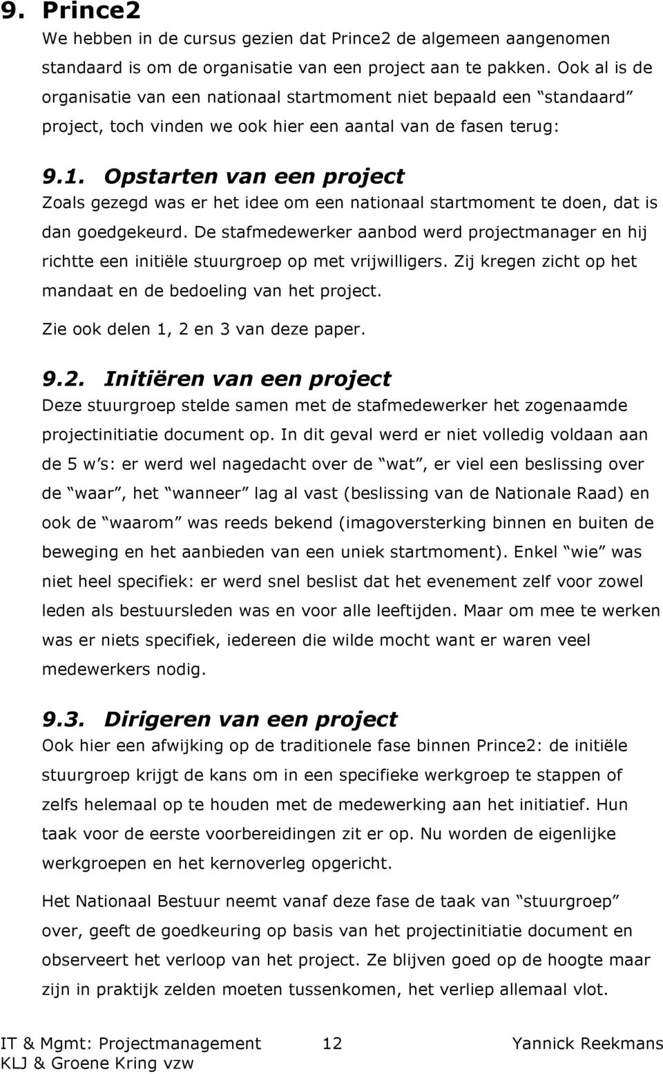 Opstarten van een project Zoals gezegd was er het idee om een nationaal startmoment te doen, dat is dan goedgekeurd.