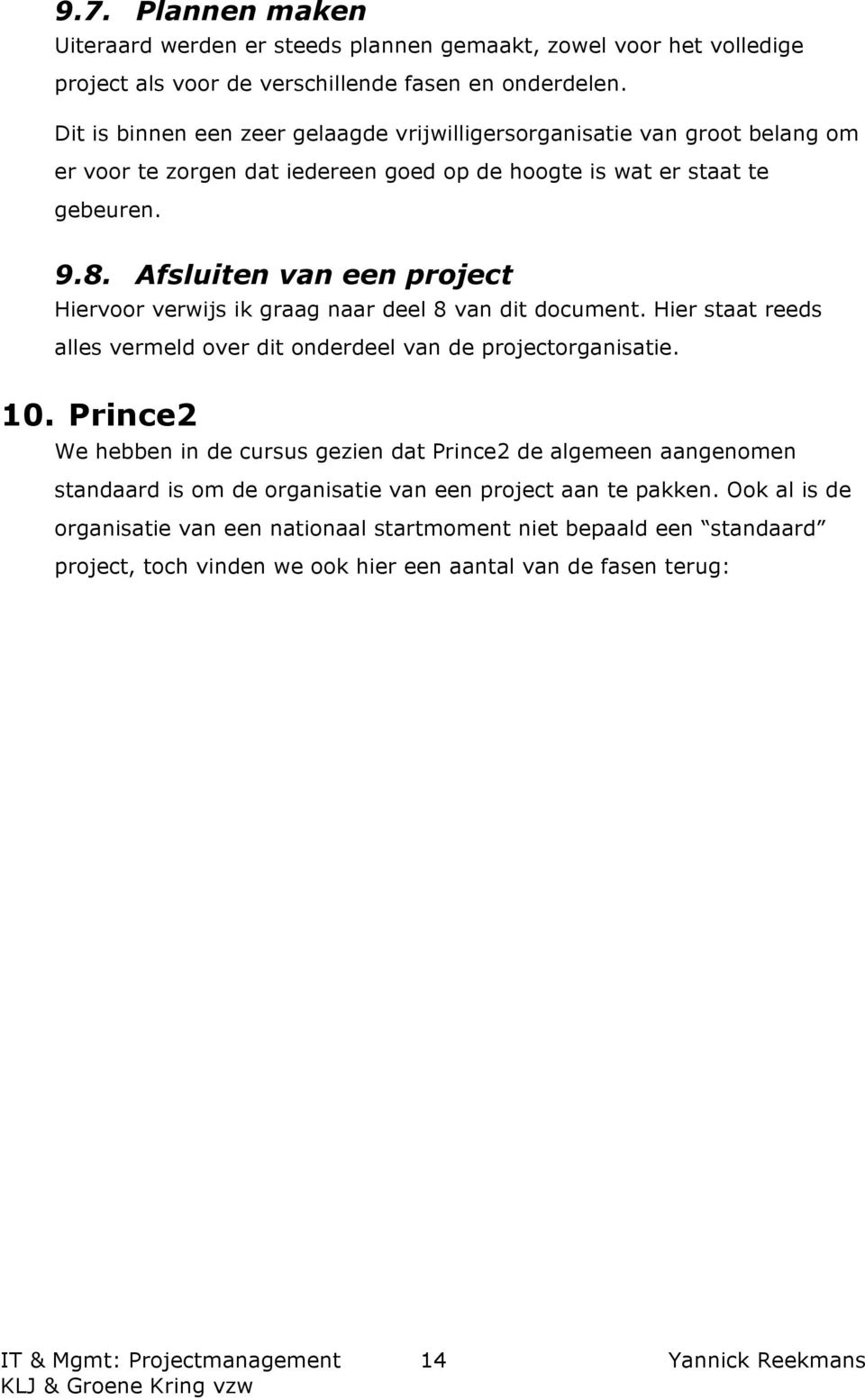 Afsluiten van een project Hiervoor verwijs ik graag naar deel 8 van dit document. Hier staat reeds alles vermeld over dit onderdeel van de projectorganisatie. 10.