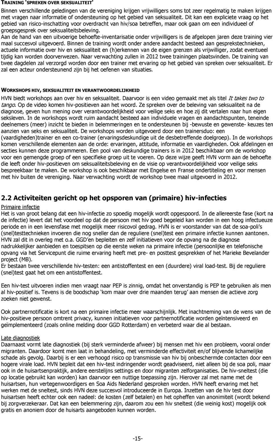 Dit kan een expliciete vraag op het gebied van risico-inschatting voor overdracht van hiv/soa betreffen, maar ook gaan om een individueel of groepsgesprek over seksualiteitsbeleving.