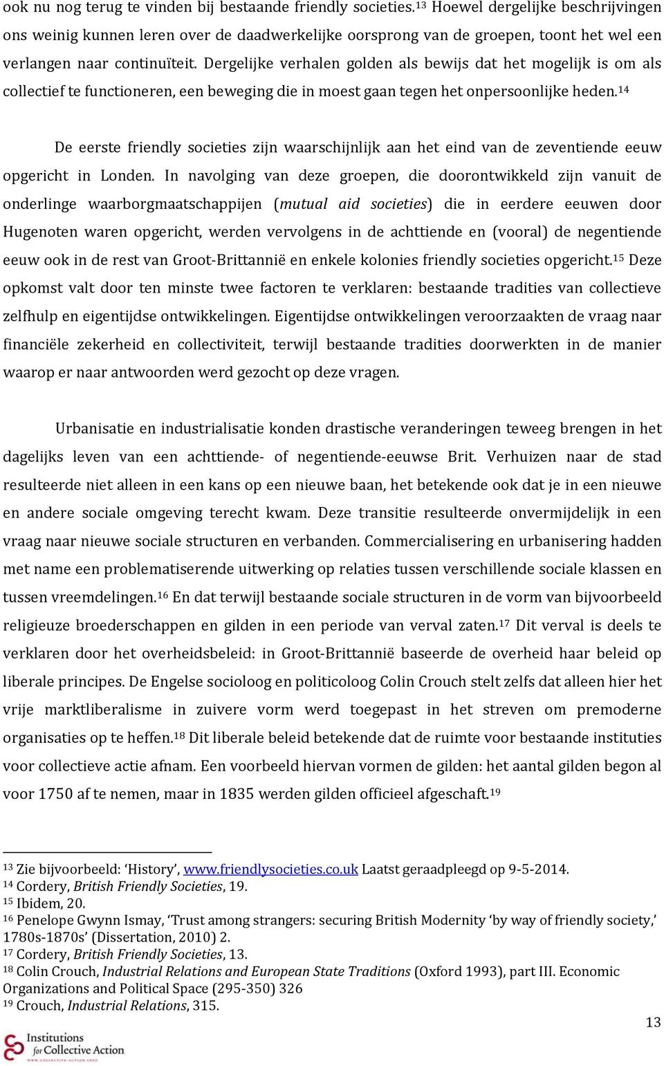 Dergelijke verhalen golden als bewijs dat het mogelijk is om als collectief te functioneren, een beweging die in moest gaan tegen het onpersoonlijke heden.