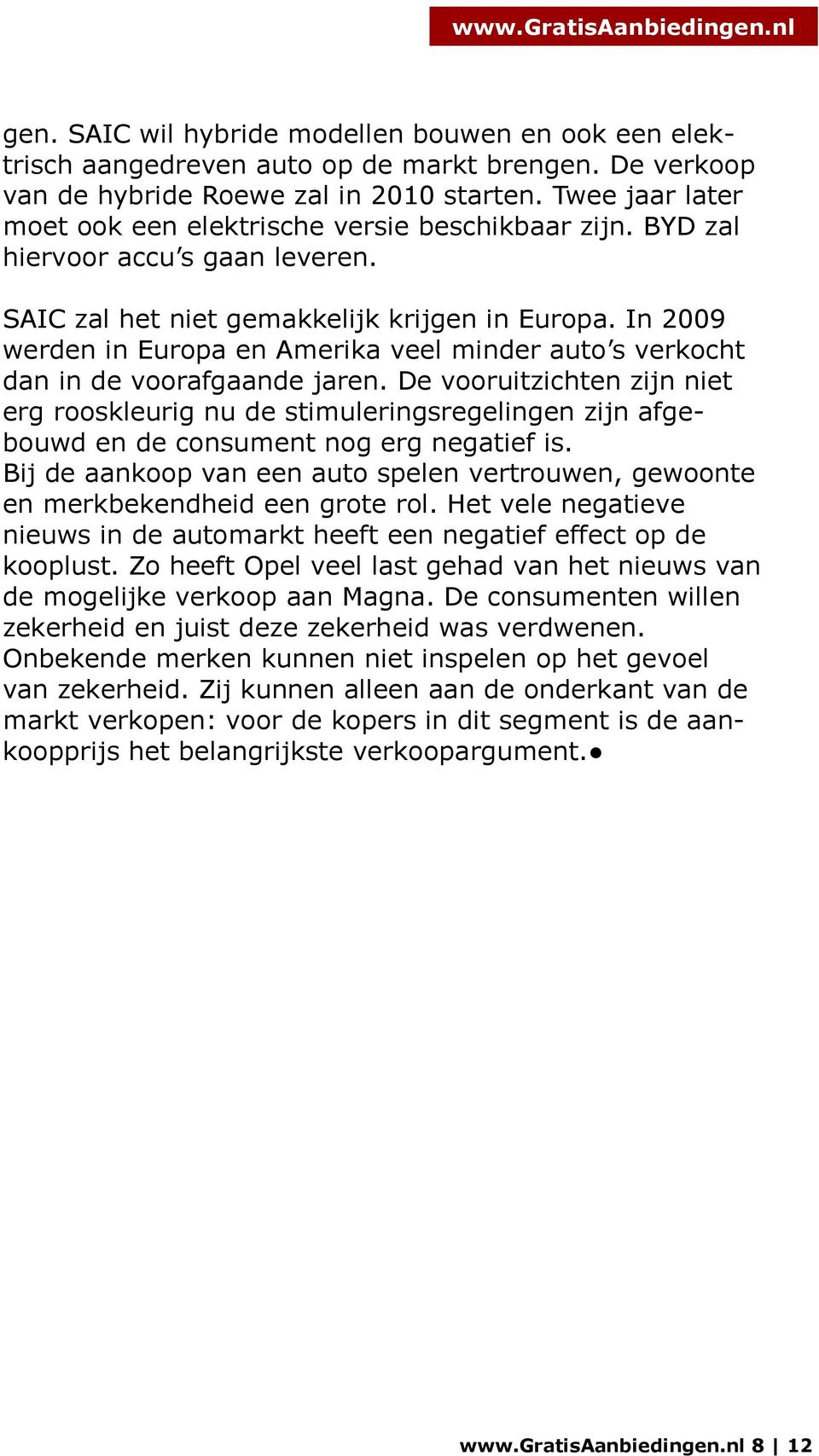 In 2009 werden in Europa en Amerika veel minder auto s verkocht dan in de voorafgaande jaren.