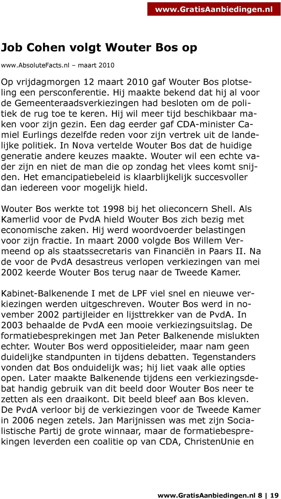 Een dag eerder gaf CDA-minister Camiel Eurlings dezelfde reden voor zijn vertrek uit de landelijke politiek. In Nova vertelde Wouter Bos dat de huidige generatie andere keuzes maakte.