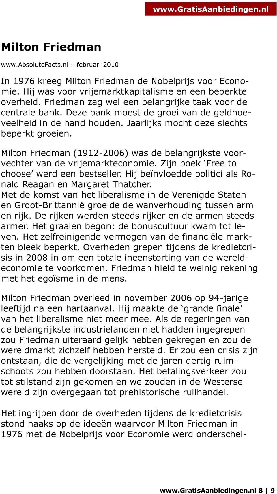 Milton Friedman (1912-2006) was de belangrijkste voorvechter van de vrijemarkteconomie. Zijn boek Free to choose werd een bestseller. Hij beïnvloedde politici als Ronald Reagan en Margaret Thatcher.