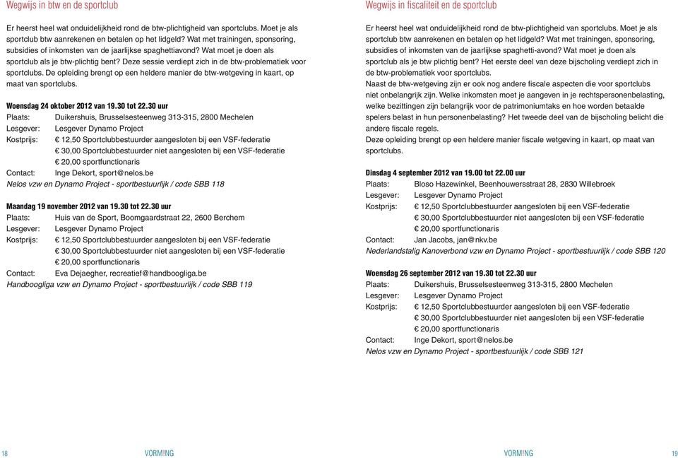 Deze sessie verdiept zich in de btw-problematiek voor sportclubs. De opleiding brengt op een heldere manier de btw-wetgeving in kaart, op maat van sportclubs. Woensdag 24 oktober 2012 van 19.