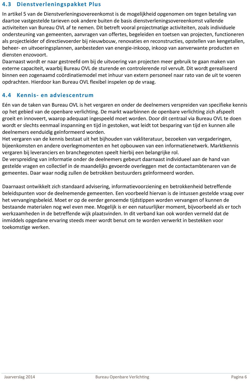 Dit betreft vooral projectmatige activiteiten, zoals individuele ondersteuning van gemeenten, aanvragen van offertes, begeleiden en toetsen van projecten, functioneren als projectleider of