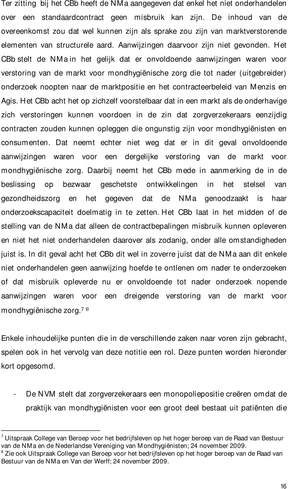 Het CBb stelt de NMa in het gelijk dat er onvoldoende aanwijzingen waren voor verstoring van de markt voor mondhygiënische zorg die tot nader (uitgebreider) onderzoek noopten naar de marktpositie en