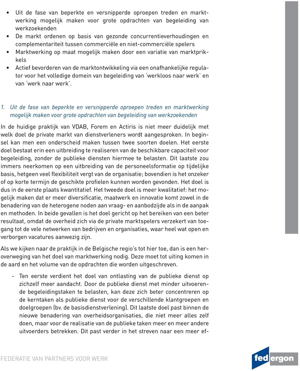 marktontwikkeling via een onafhankelijke regulator voor het volledige domein van begeleiding van werkloos naar werk en van werk naar werk. 1.