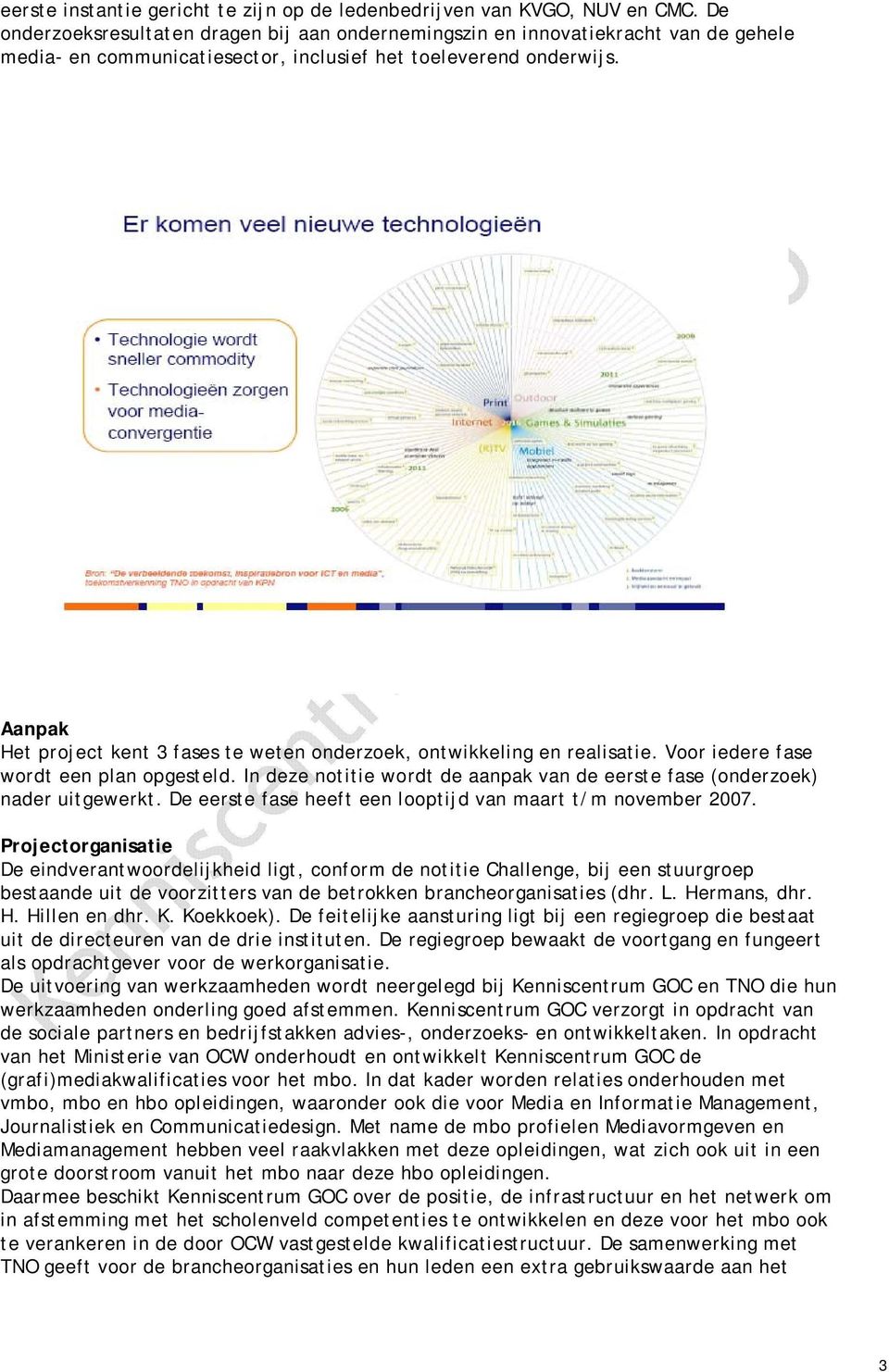 Aanpak Het project kent 3 fases te weten onderzoek, ontwikkeling en realisatie. Voor iedere fase wordt een plan opgesteld.