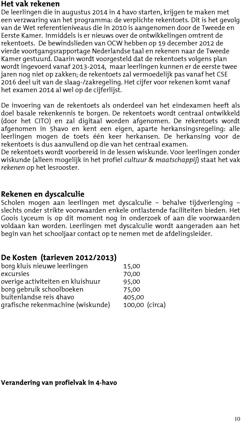 De bewindslieden van OCW hebben op 19 december 2012 de vierde voortgangsrapportage Nederlandse taal en rekenen naar de Tweede Kamer gestuurd.