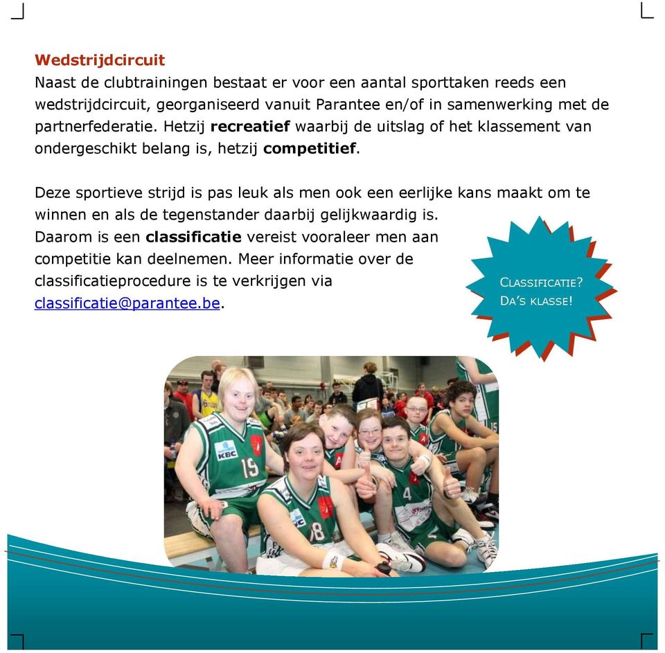 Deze sportieve strijd is pas leuk als men ook een eerlijke kans maakt om te winnen en als de tegenstander daarbij gelijkwaardig is.