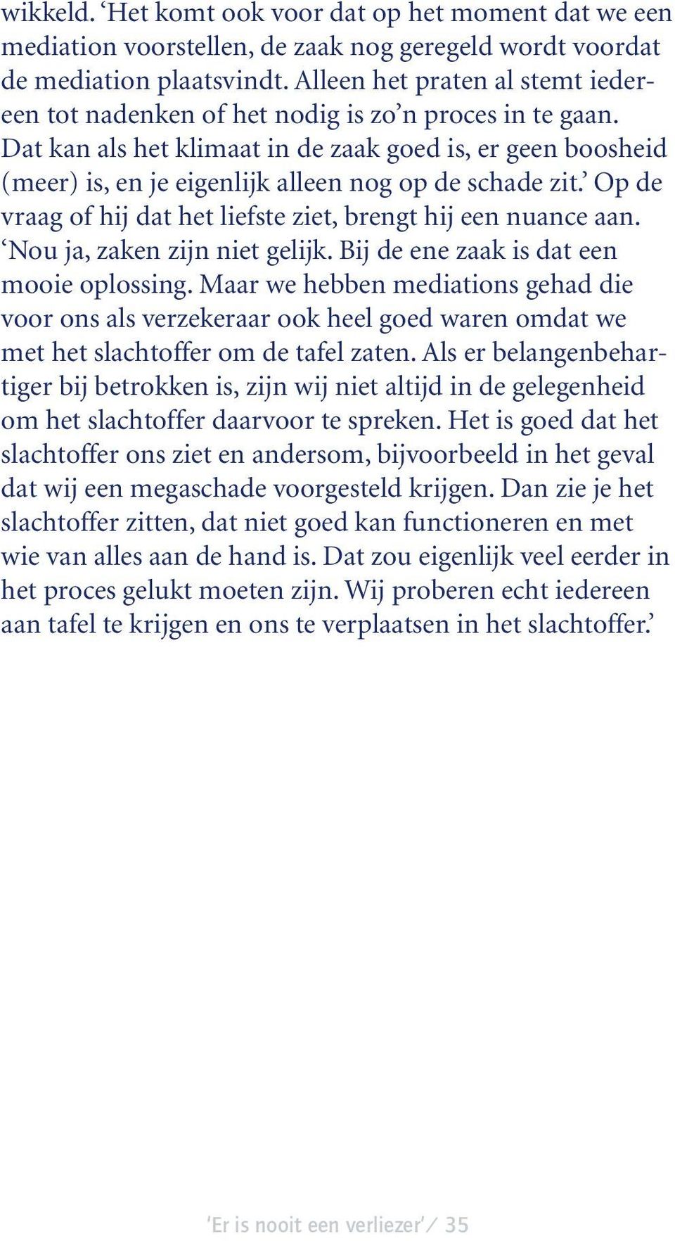 Dat kan als het klimaat in de zaak goed is, er geen boosheid (meer) is, en je eigenlijk alleen nog op de schade zit. Op de vraag of hij dat het liefste ziet, brengt hij een nuance aan.