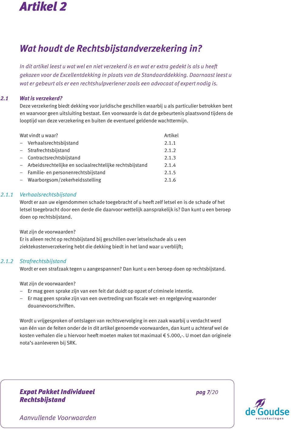 Deze verzekering biedt dekking voor juridische geschillen waarbij u als particulier betrokken bent en waarvoor geen uitsluiting bestaat.