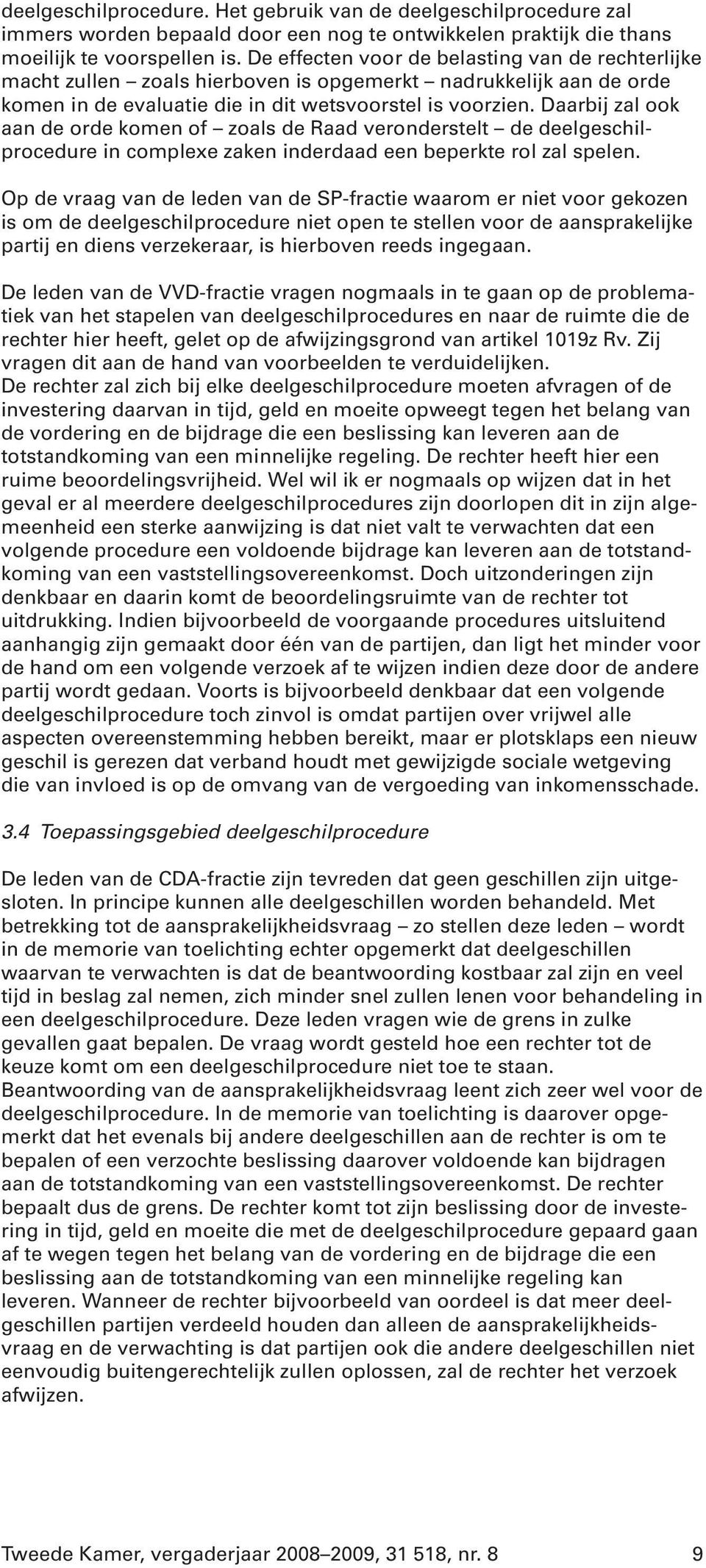 Daarbij zal ook aan de orde komen of zoals de Raad veronderstelt de deelgeschilprocedure in complexe zaken inderdaad een beperkte rol zal spelen.