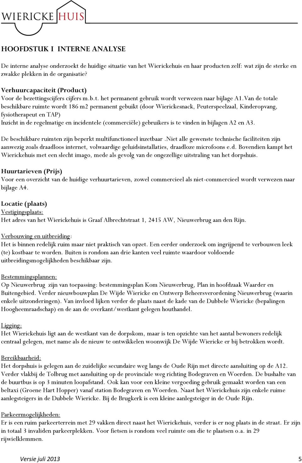 Van de totale beschikbare ruimte wordt 186 m2 permanent gebuikt (door Wierickesnack, Peuterspeelzaal, Kinderopvang, fysiotherapeut en TAP) Inzicht in de regelmatige en incidentele (commerciële)