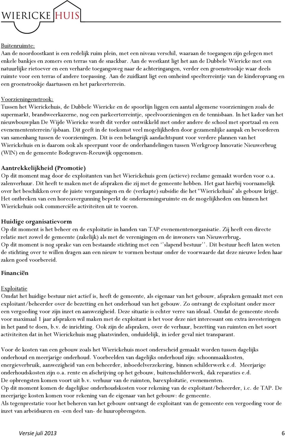 toepassing. Aan de zuidkant ligt een omheind speelterreintje van de kinderopvang en een groenstrookje daartussen en het parkeerterrein.