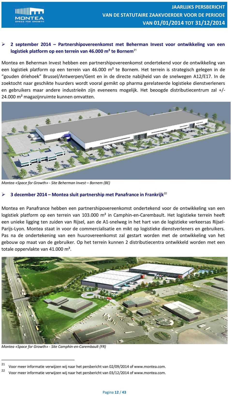 In de zoektocht naar geschikte huurders wordt vooral gemikt op pharma gerelateerde logistieke dienstverleners en gebruikers maar andere industrieën zijn eveneens mogelijk.