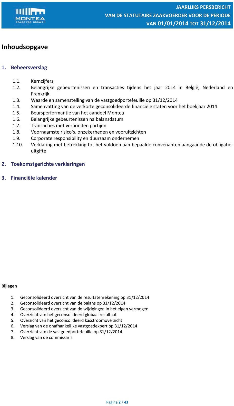 Beursperformantie van het aandeel Montea 1.6. Belangrijke gebeurtenissen na balansdatum 1.7. Transacties met verbonden partijen 1.8. Voornaamste risico s, onzekerheden en vooruitzichten 1.9.