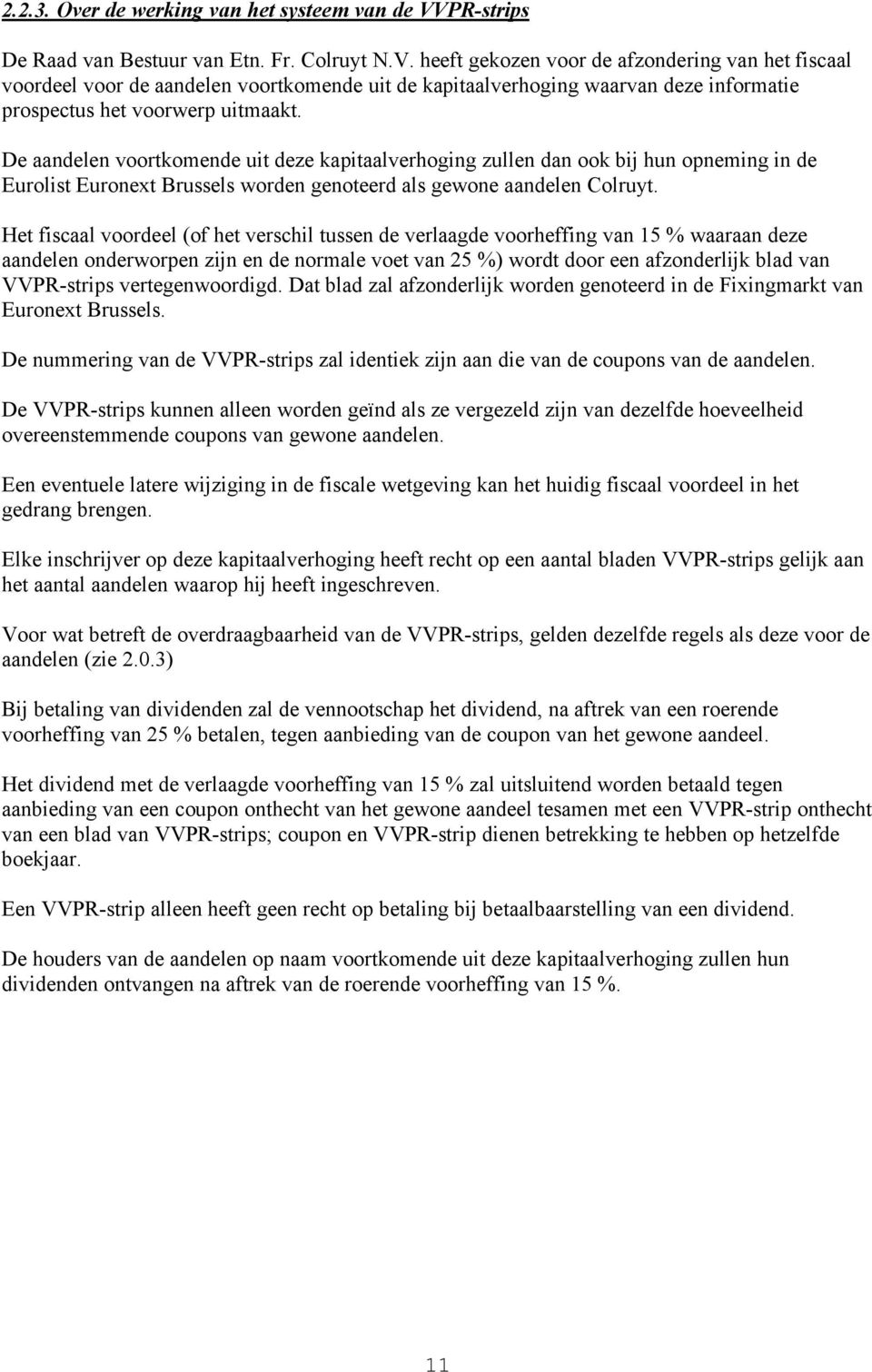 heeft gekozen voor de afzondering van het fiscaal voordeel voor de aandelen voortkomende uit de kapitaalverhoging waarvan deze informatie prospectus het voorwerp uitmaakt.