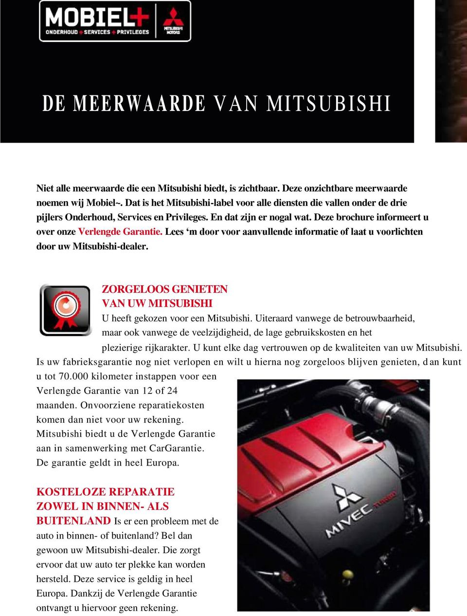 Lees m door voor aanvullende informatie of laat u voorlichten door uw Mitsubishi-dealer. ZORGELOOS GENIETEN VAN UW MITSUBISHI U heeft gekozen voor een Mitsubishi.