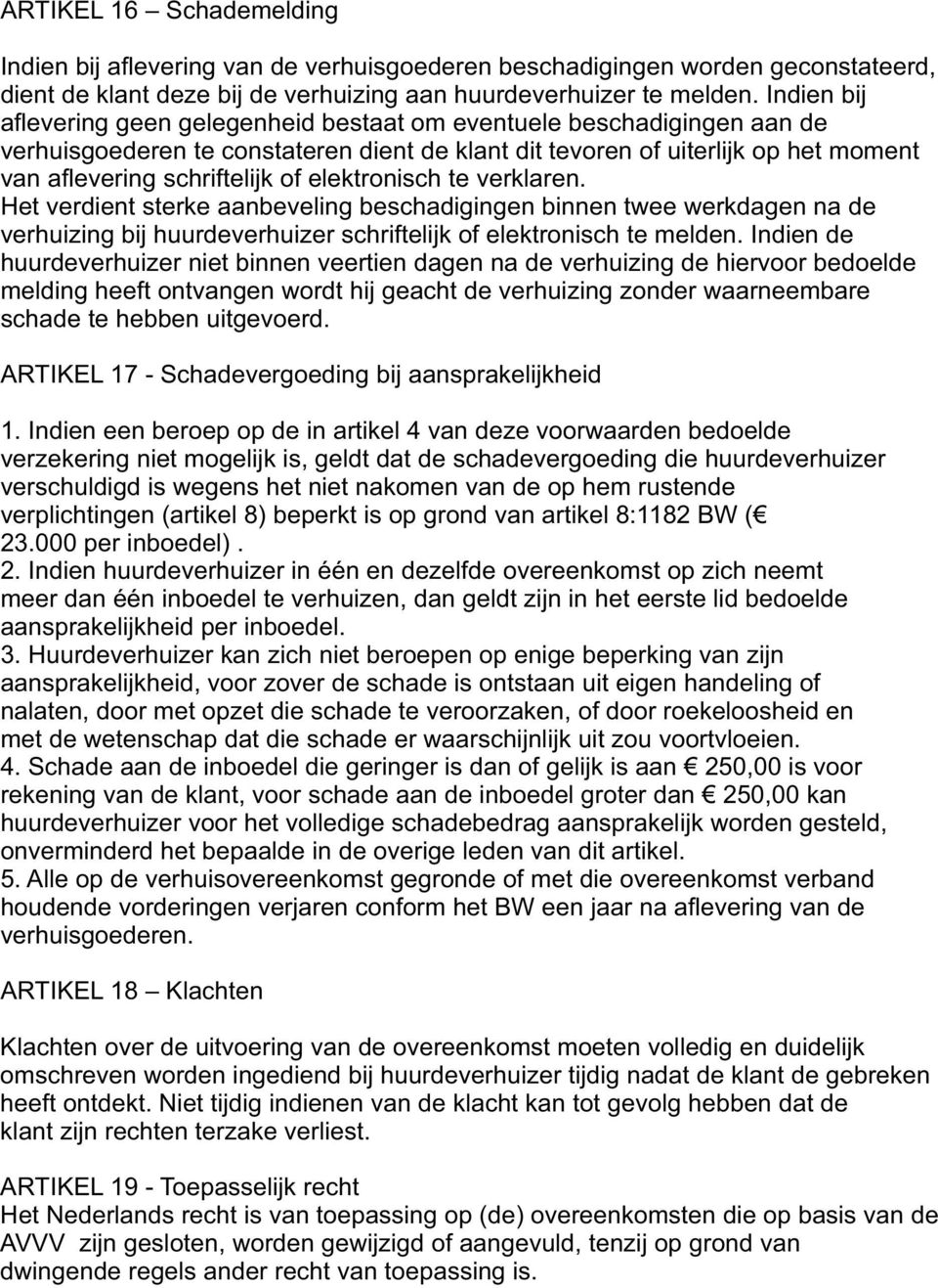 elektronisch te verklaren. Het verdient sterke aanbeveling beschadigingen binnen twee werkdagen na de verhuizing bij huurdeverhuizer schriftelijk of elektronisch te melden.