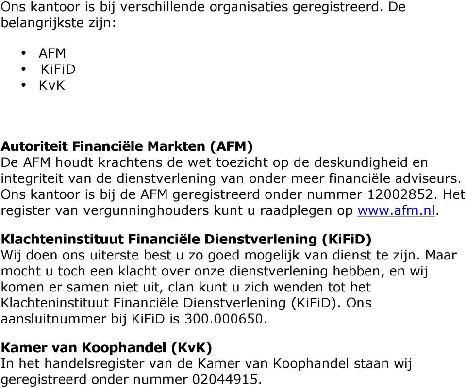 adviseurs. Ons kantoor is bij de AFM geregistreerd onder nummer 12002852. Het register van vergunninghouders kunt u raadplegen op www.afm.nl.