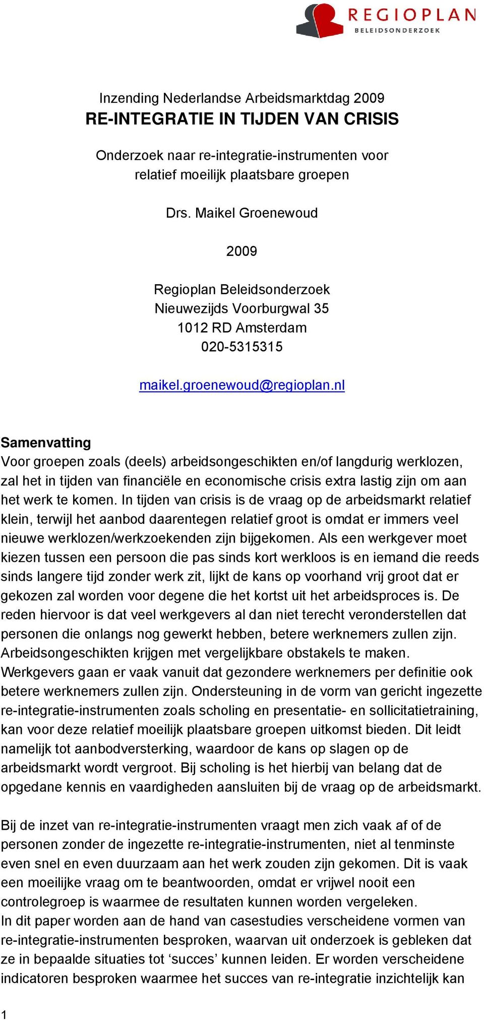 nl Samenvatting Voor groepen zoals (deels) arbeidsongeschikten en/of langdurig werklozen, zal het in tijden van financiële en economische crisis extra lastig zijn om aan het werk te komen.