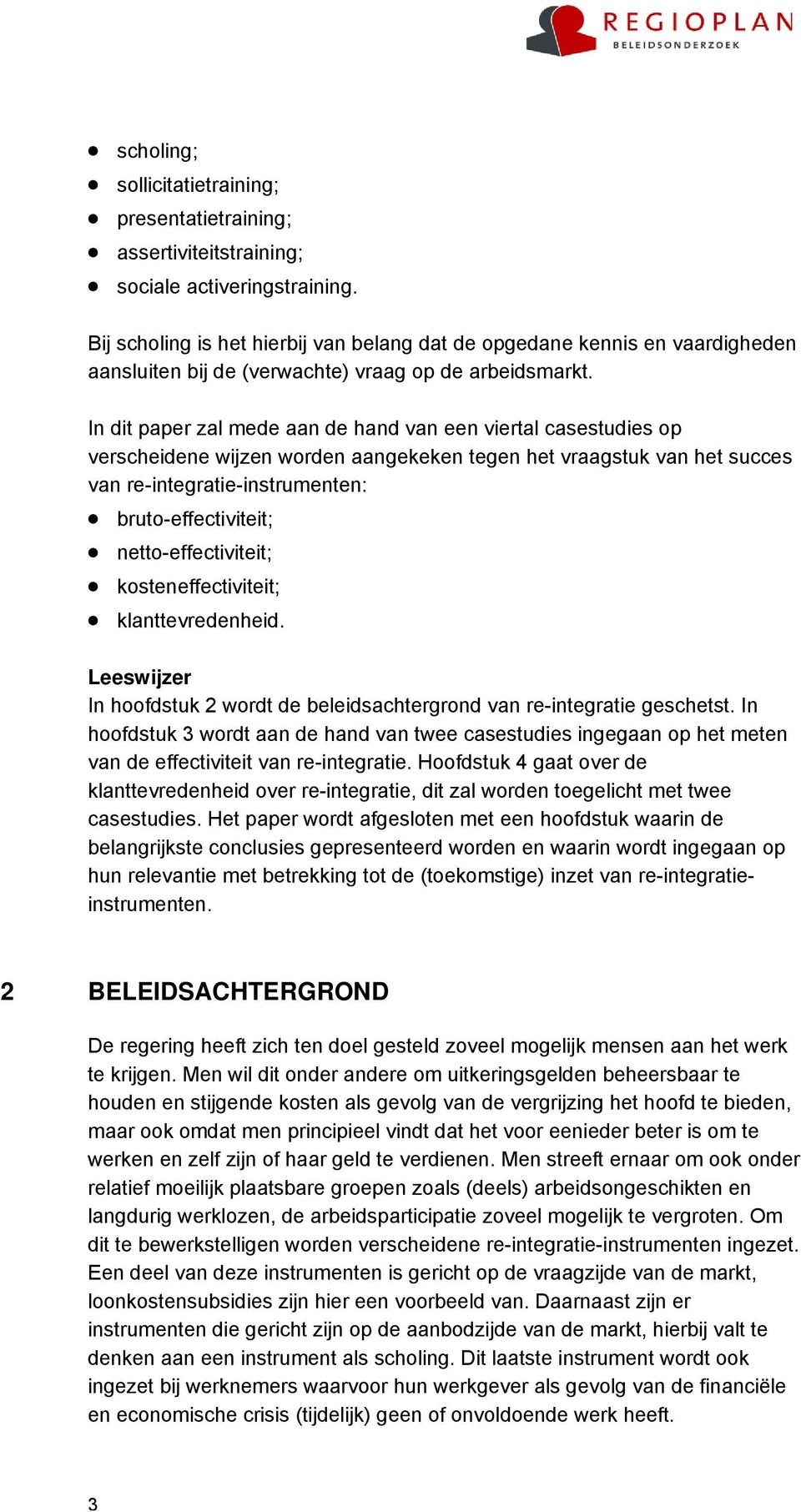 In dit paper zal mede aan de hand van een viertal casestudies op verscheidene wijzen worden aangekeken tegen het vraagstuk van het succes van re-integratie-instrumenten: bruto-effectiviteit;