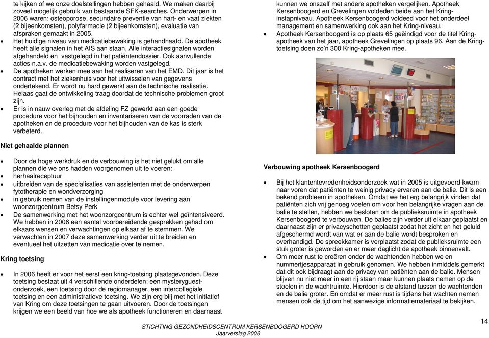 Het huidige niveau van medicatiebewaking is gehandhaafd. De apotheek heeft alle signalen in het AIS aan staan. Alle interactiesignalen worden afgehandeld en vastgelegd in het patiëntendossier.