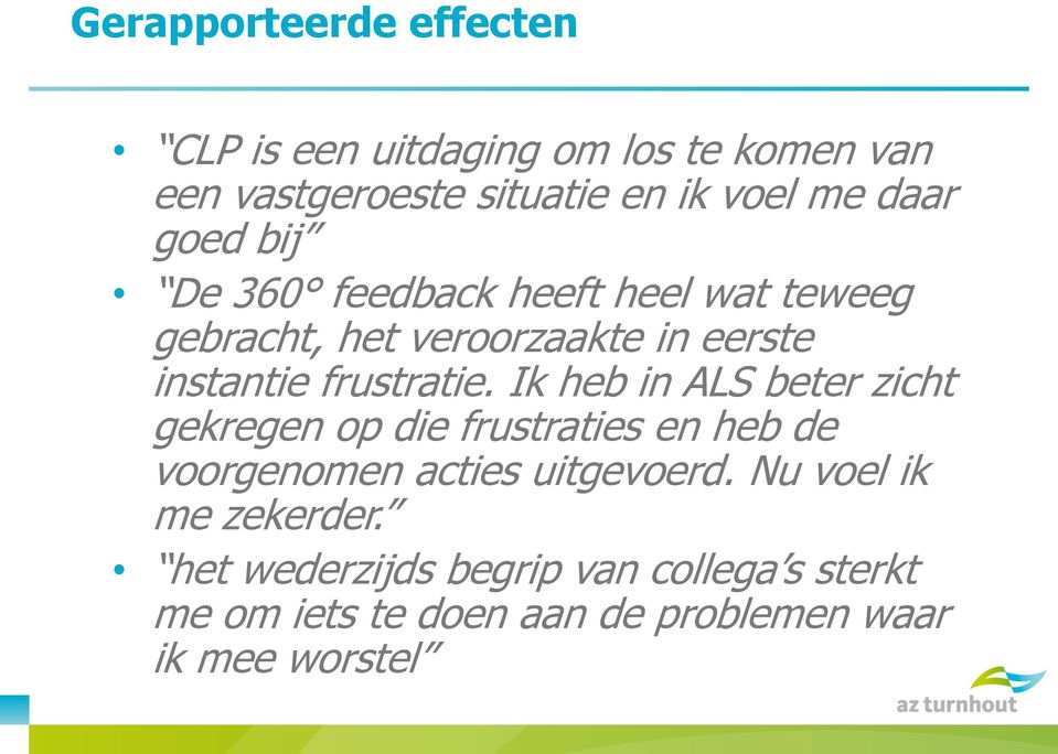 frustratie. Ik heb in ALS beter zicht gekregen op die frustraties en heb de voorgenomen acties uitgevoerd.