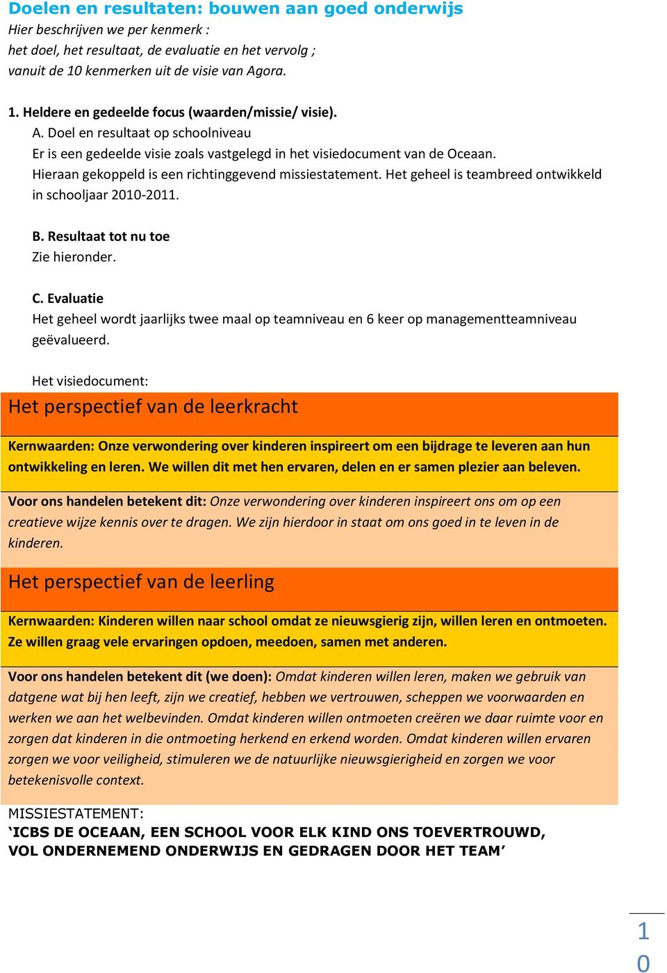 Hieraan gekoppeld is een richtinggevend missiestatement. Het geheel is teambreed ontwikkeld in schooljaar 200-20. B. Resultaat tot nu toe Zie hieronder. C.