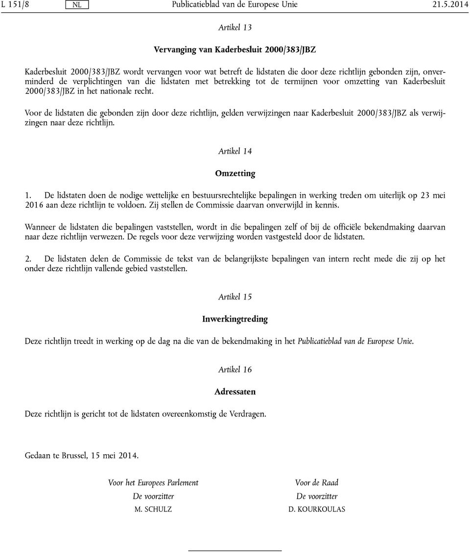 Voor de lidstaten die gebonden zijn door deze richtlijn, gelden verwijzingen naar Kaderbesluit 2000/383/JBZ als verwijzingen naar deze richtlijn. Artikel 14 Omzetting 1.