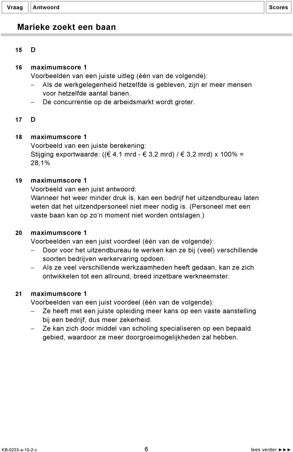 17 D 18 maximumscore 1 Stijging exportwaarde: (( 4,1 mrd - 3,2 mrd) / 3,2 mrd) x 100% = 28,1% 19 maximumscore 1 Voorbeeld van een juist antwoord: Wanneer het weer minder druk is, kan een bedrijf het